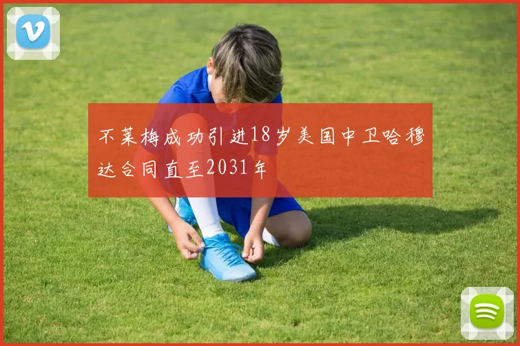 不莱梅成功引进18岁美国中卫哈穆达合同直至2031年